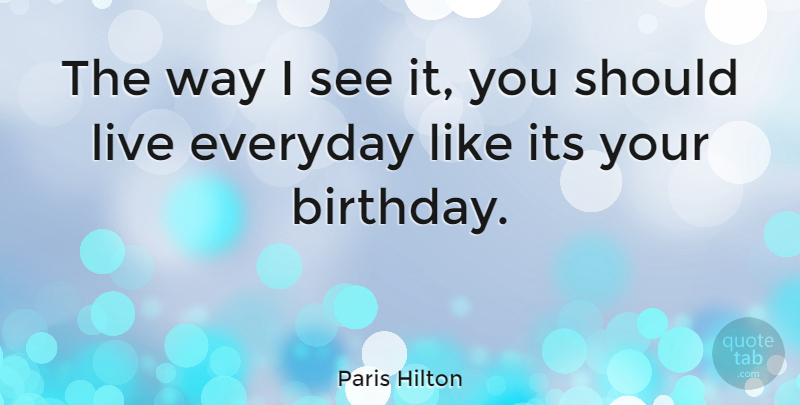Paris Hilton Quote About Birthday, Happiness, Everyday: The Way I See It...