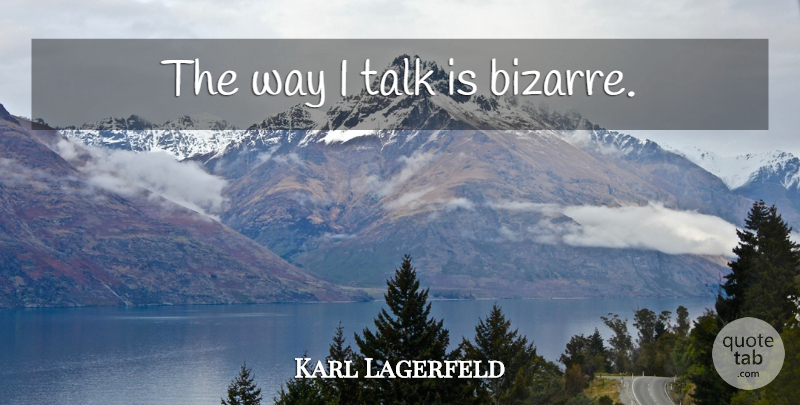 Karl Lagerfeld Quote About Way, Bizarre: The Way I Talk Is...