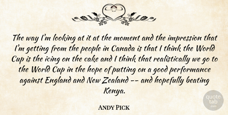 Andy Pick Quote About Against, Beating, Cake, Canada, Cup: The Way Im Looking At...