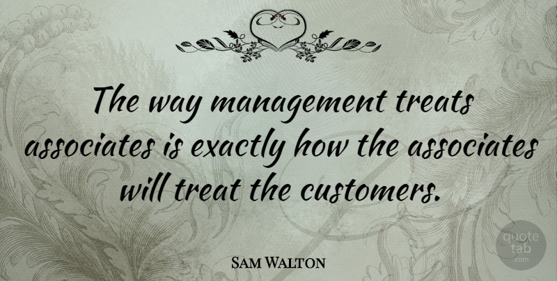 Sam Walton Quote About Associates, Exactly: The Way Management Treats Associates...