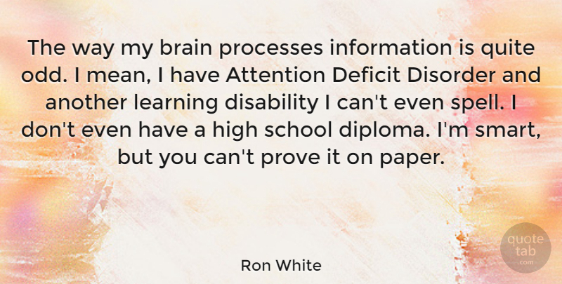 Ron White Quote About Smart, School, Mean: The Way My Brain Processes...