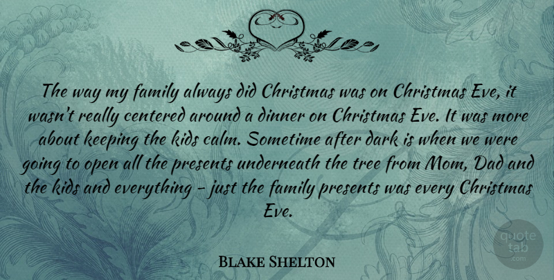 Blake Shelton Quote About Centered, Christmas, Dad, Dark, Dinner: The Way My Family Always...