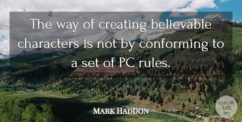 Mark Haddon Quote About Character, Creating, Way: The Way Of Creating Believable...