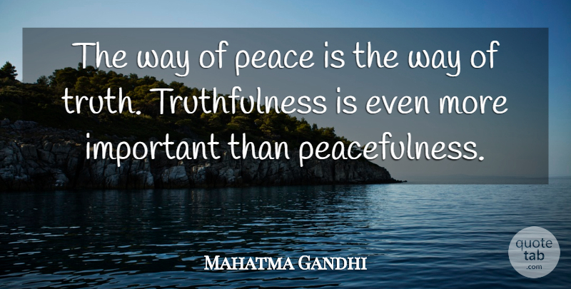 Mahatma Gandhi Quote About Important, Way, Truthfulness: The Way Of Peace Is...