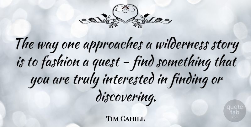 Tim Cahill Quote About Fashion, Art, Stories: The Way One Approaches A...