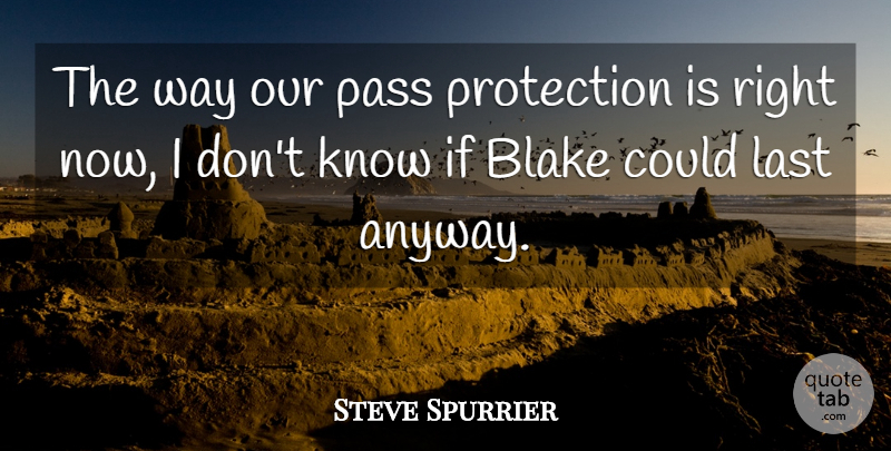 Steve Spurrier Quote About Blake, Last, Pass, Protection: The Way Our Pass Protection...