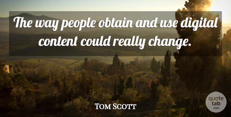 Tom Scott Quote About Content, Digital, Obtain, People: The Way People Obtain And...