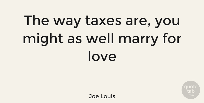 Joe Louis Quote About Might, Way, Taxes Funny: The Way Taxes Are You...