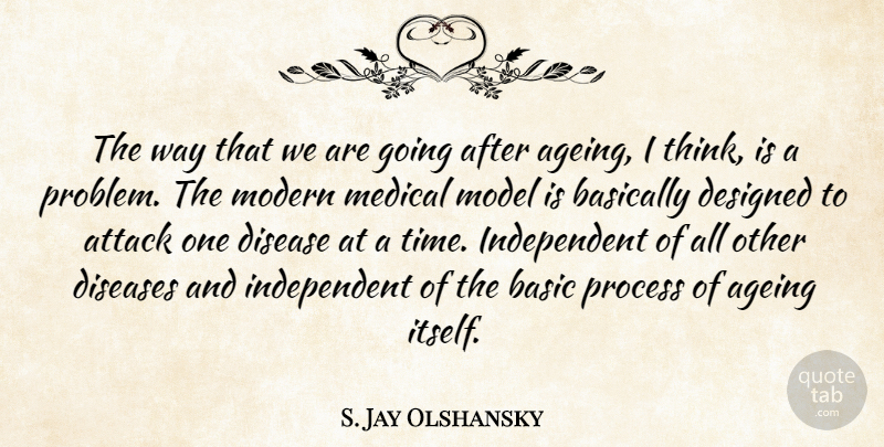 S. Jay Olshansky Quote About Ageing, Attack, Basically, Designed, Disease: The Way That We Are...