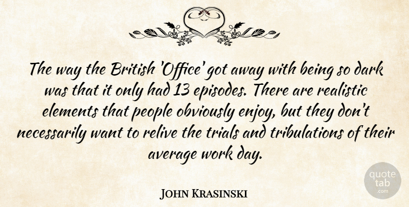 John Krasinski Quote About Average, British, Elements, Obviously, People: The Way The British Office...