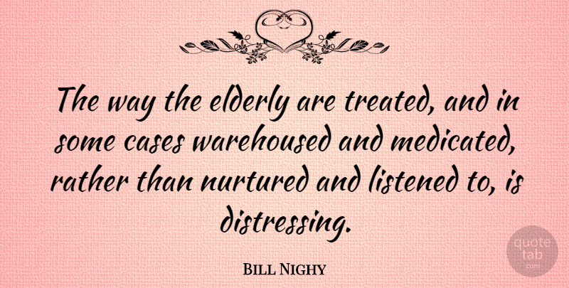 Bill Nighy Quote About Elderly, Way, Cases: The Way The Elderly Are...