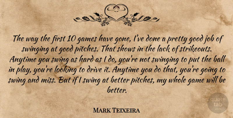 Mark Teixeira Quote About Anytime, Ball, Drive, Games, Good: The Way The First 10...
