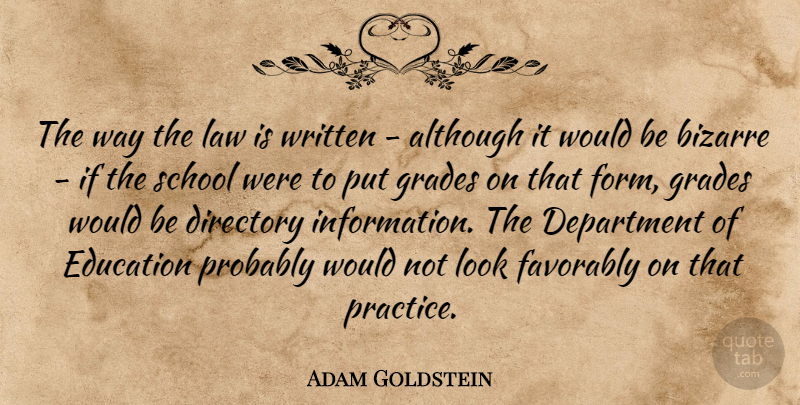 Adam Goldstein Quote About Although, Bizarre, Department, Education, Grades: The Way The Law Is...
