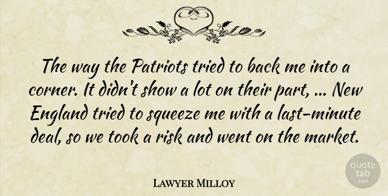 Lawyer Milloy Quote About England, Risk, Squeeze, Took, Tried: The Way The Patriots Tried...