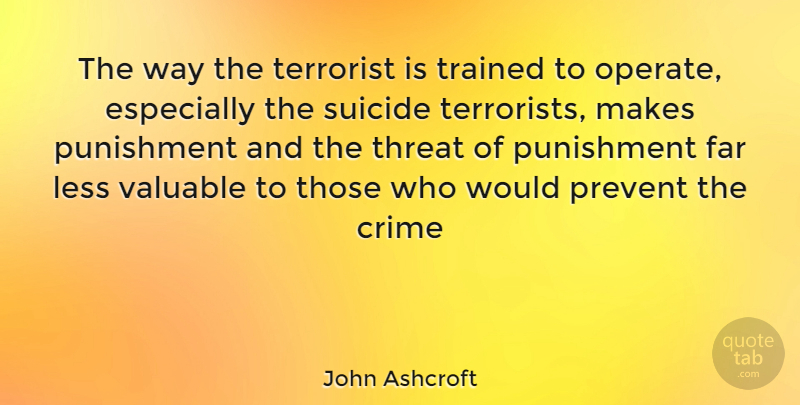 John Ashcroft Quote About Suicide, Punishment, Way: The Way The Terrorist Is...