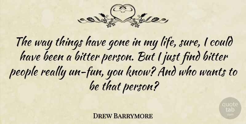 Drew Barrymore Quote About Gone, Life, People, Wants: The Way Things Have Gone...