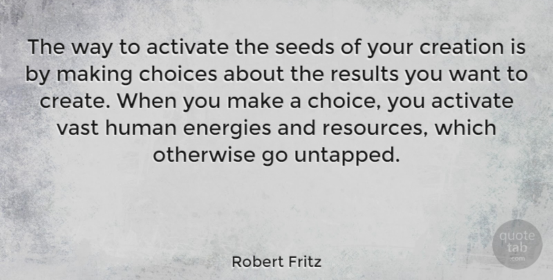 Robert Fritz Quote About Choices, Want, Way: The Way To Activate The...