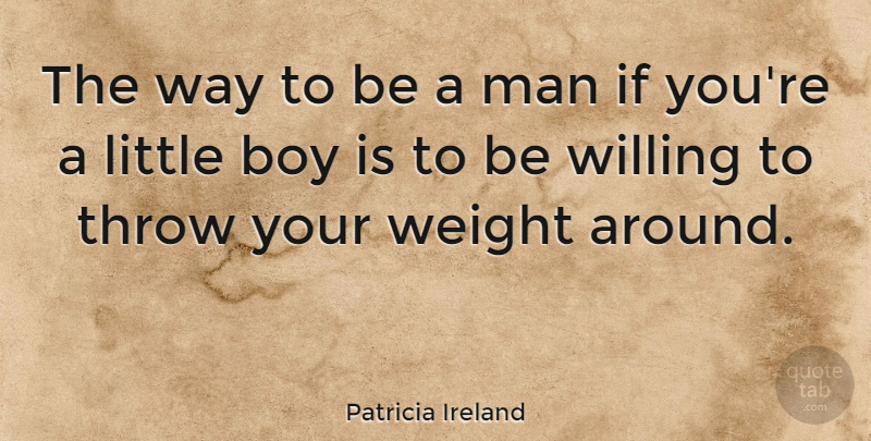 Patricia Ireland Quote About Men, Boys, Weight: The Way To Be A...