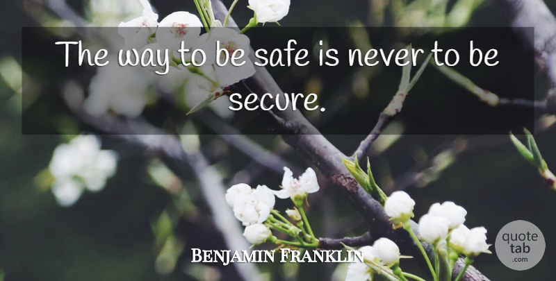 Benjamin Franklin Quote About Change, Safe, Way: The Way To Be Safe...