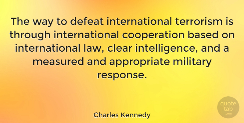 Charles Kennedy Quote About Based, Clear, Cooperation, Defeat, Measured: The Way To Defeat International...