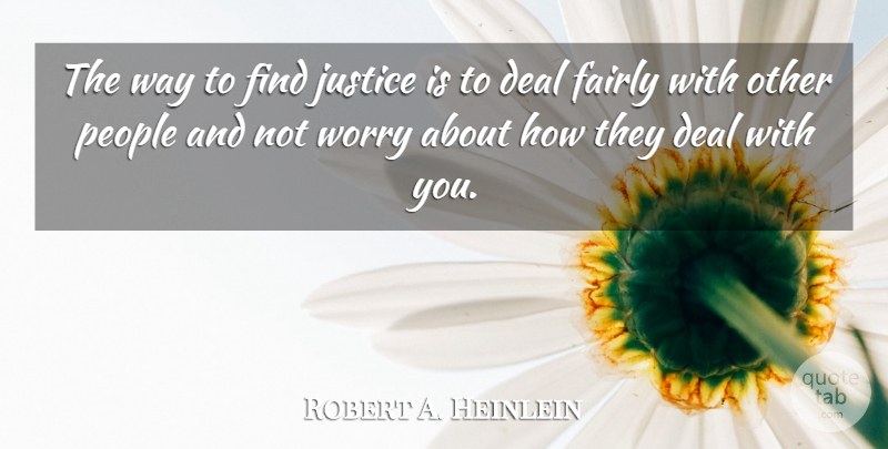 Robert A. Heinlein Quote About Justice, Worry, People: The Way To Find Justice...