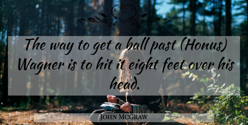 John McGraw Quote About Past, Feet, Eight: The Way To Get A...