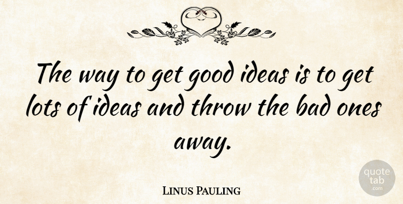 Linus Pauling Quote About Ideas, Creative, Innovation: The Way To Get Good...
