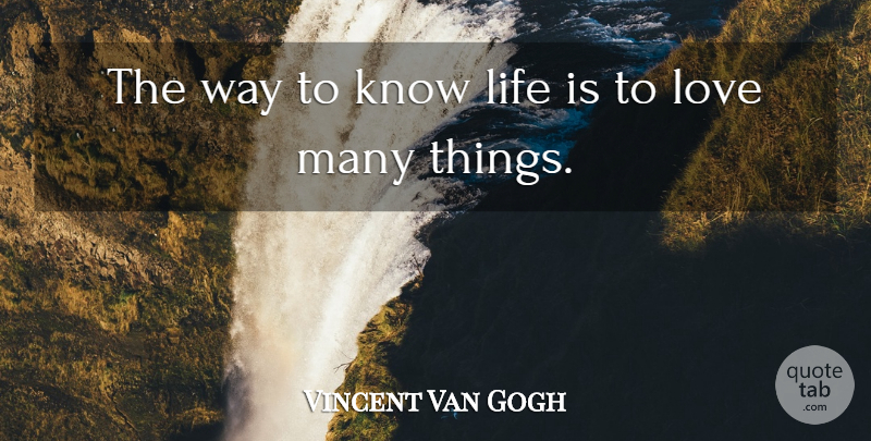 Vincent Van Gogh Quote About Life, Love: The Way To Know Life...