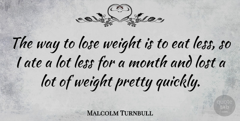 Malcolm Turnbull Quote About Way, Months, Weight: The Way To Lose Weight...