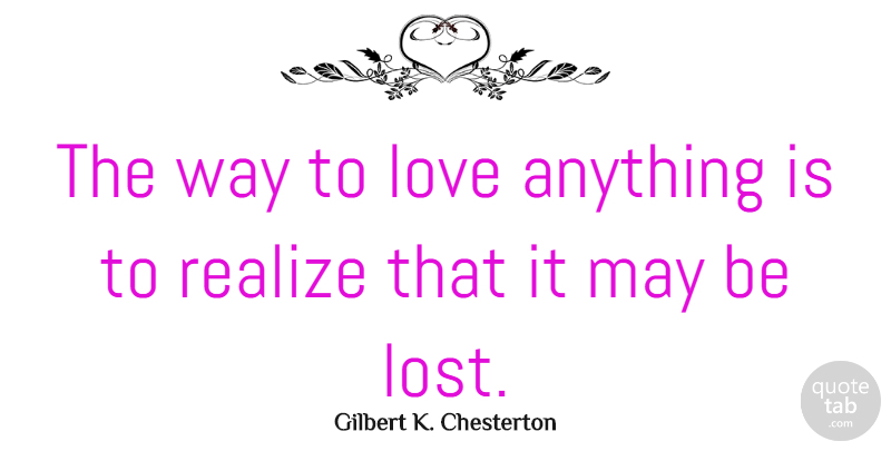Gilbert K. Chesterton Quote About Love, Inspirational, Friendship: The Way To Love Anything...