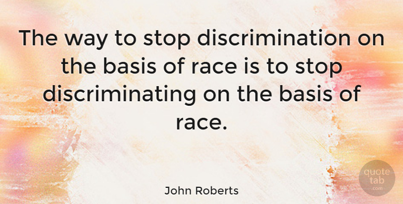 John Roberts Quote About Race, Way, Discrimination: The Way To Stop Discrimination...