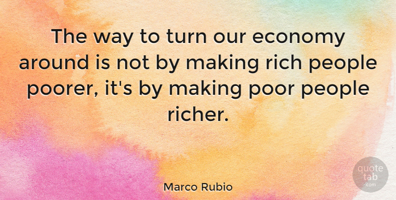 Marco Rubio Quote About People, Way, Rich: The Way To Turn Our...