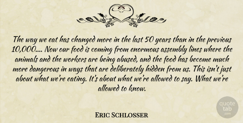 Eric Schlosser Quote About Animal, Years, Lines: The Way We Eat Has...