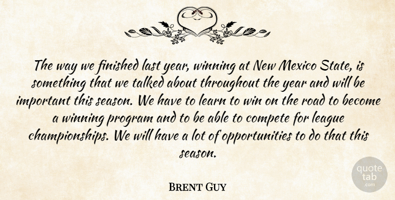Brent Guy Quote About Compete, Finished, Last, League, Learn: The Way We Finished Last...