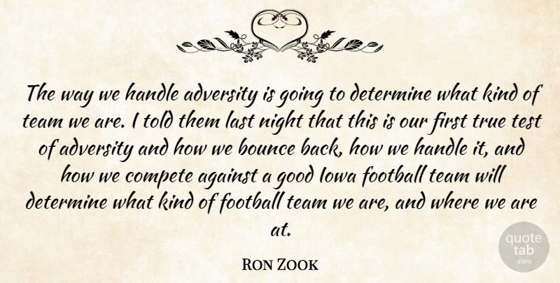 Ron Zook Quote About Adversity, Against, Bounce, Compete, Determine: The Way We Handle Adversity...