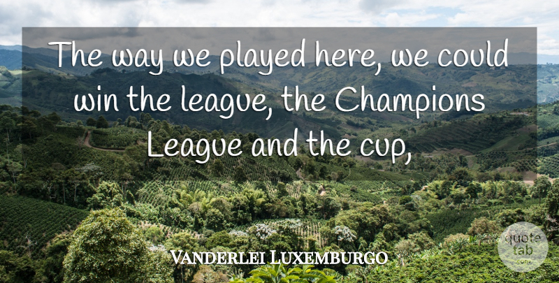 Vanderlei Luxemburgo Quote About Champions, League, Played, Win: The Way We Played Here...
