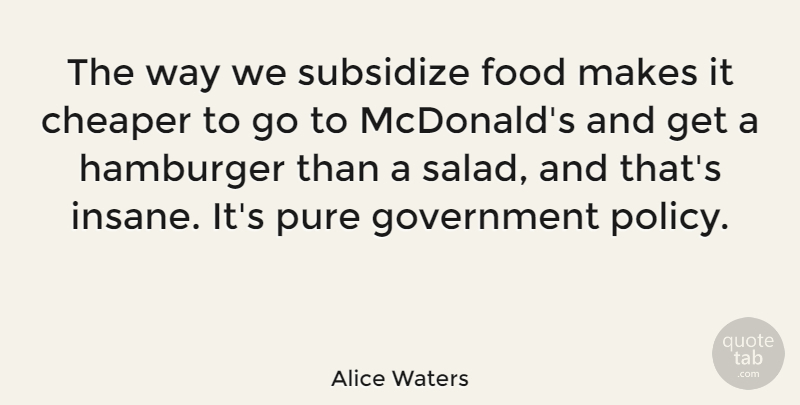 Alice Waters Quote About Government, Mcdonalds, Insane: The Way We Subsidize Food...