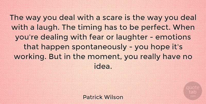 Patrick Wilson Quote About Deal, Dealing, Emotions, Fear, Happen: The Way You Deal With...
