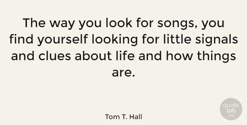 Tom T. Hall Quote About Song, Finding Yourself, Littles: The Way You Look For...