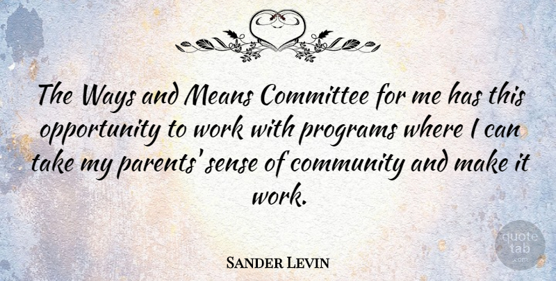 Sander Levin Quote About Committee, Means, Opportunity, Programs, Ways: The Ways And Means Committee...