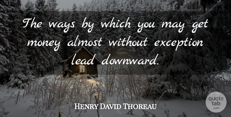 Henry David Thoreau Quote About Almost, Exception, Lead, Money, Ways: The Ways By Which You...