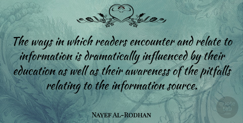 Nayef Al-Rodhan Quote About Education, Encounter, Influenced, Information, Pitfalls: The Ways In Which Readers...