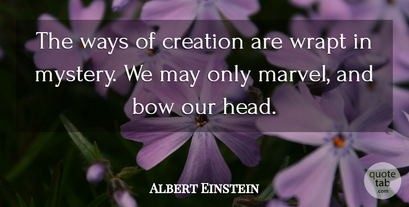 Albert Einstein Quote About Way, Bows, May: The Ways Of Creation Are...