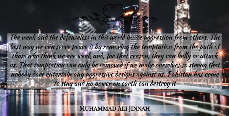 Muhammad Ali Jinnah Quote About Strong, Thinking, Design: The Weak And The Defenseless...