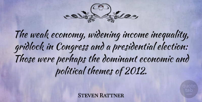 Steven Rattner Quote About Economic Inequality, Presidential, Political: The Weak Economy Widening Income...