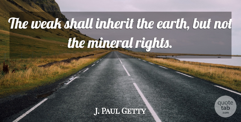 J. Paul Getty Quote About Inherit, Shall, Weak: The Weak Shall Inherit The...