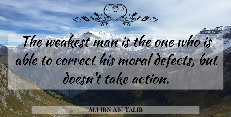 Ali ibn Abi Talib Quote About Men, Able, Action: The Weakest Man Is The...