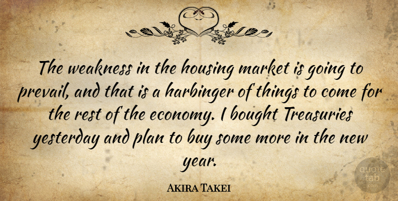 Akira Takei Quote About Bought, Buy, Housing, Market, Plan: The Weakness In The Housing...