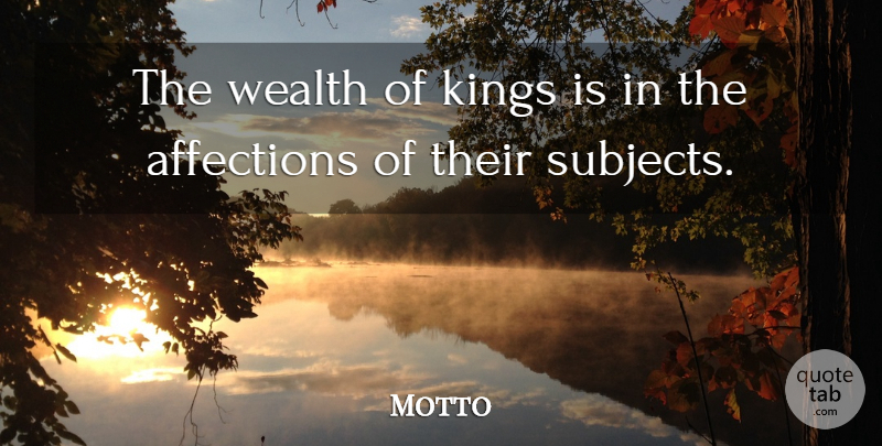 Motto Quote About Affections, Kings, Leaders And Leadership, Wealth: The Wealth Of Kings Is...