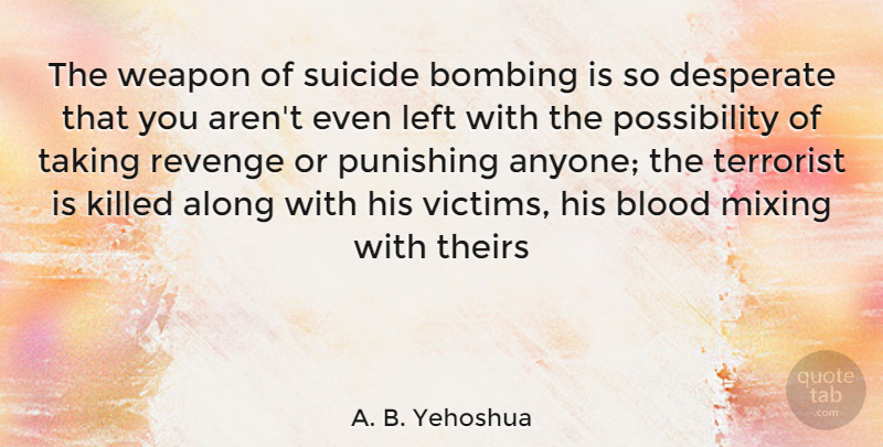 A. B. Yehoshua Quote About Suicide, Revenge, Blood: The Weapon Of Suicide Bombing...
